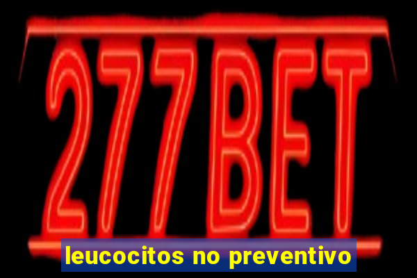 leucocitos no preventivo